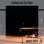 Fishing Trip Fun Time Select 2023
