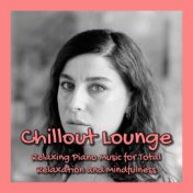 Chillout Lounge: Relaxing Piano Music for Total Relaxation and Mindfulness