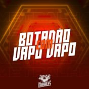 Botadão Com Vapo Vapo