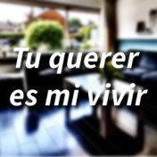 Tu Querer Es Mi Vivir