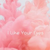 I Like Your Eyes