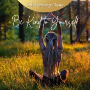 Be Kind to Yourself: Soft Healing Music