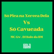 Só Pica na Xereca Dela Vs Só Cavucada