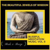 The Beautiful Jewels Of Wisdom - Blissful Meditation Music, Vol. 8