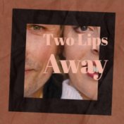 Two Lips Away