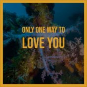 Only One Way to Love You