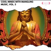 Cool Minds with Mangling Music, Vol. 5