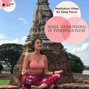 Soul Cleansing & Purification - Meditation Vibes For Deep Focus