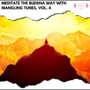 Meditate the Buddha Way with Mangling Tunes, Vol. 4