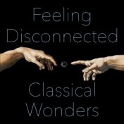 Feeling Disconnected Classical Wonders