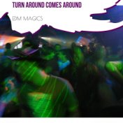 Turn Around Comes Around - EDM Magics