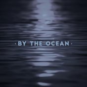 By the Ocean (Music for Deep Sleep, Relaxing & Calming Water Sounds, Meditation)
