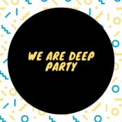 We Are Deep Party