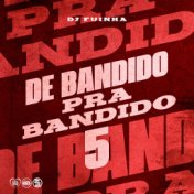 De Bandido pra Bandido 5