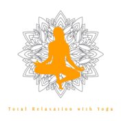 Total Relaxation with Yoga - Healing Music for Yoga, Balance Energy, Positive Vibes, Time for You, Yoga Meditation