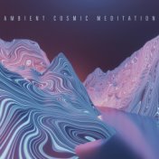 Ambient Cosmic Meditation - Unique Collection of New Age Music That Sounds Like it Comes from Outer Space Dedicated to Deep Medi...