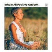 Inhale All Positive Outlook