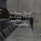 50 Piano Tracks for Deep Focus and Powerful Tranquility
