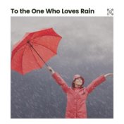 To the One Who Loves Rain