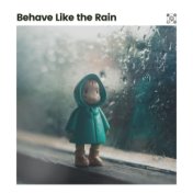 Behave Like the Rain