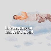 Like Resting on Heaven's Cloud
