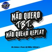 NÃO QUERO TBT, NÃO QUERO REPLAY