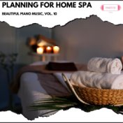 Planning for Home Spa: Beautiful Piano Music, Vol. 10