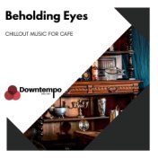 Beholding Eyes: Chillout Music for Cafe