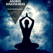 Adored Soulfulness: Thankful Meditating Music
