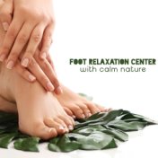 Foot Relaxation Center with Calm Nature Sounds: Healing Journey Oasis of Relaxation