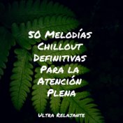 50 Melodías Chillout Definitivas Para la Atención Plena