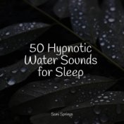 50 Hypnotic Water Sounds for Sleep