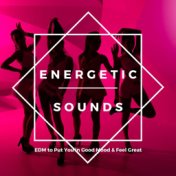 Energetic Sounds: EDM to Put You in Good Mood & Feel Great
