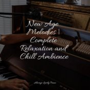 New Age Melodies | Complete Relaxation and Chill Ambience