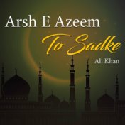 Arsh E Azeem To Sadke