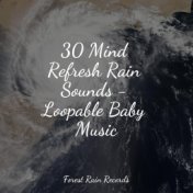 30 Mind Refresh Rain Sounds - Loopable Baby Music