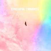 Stressful Thoughts (Try Meditation to Reduce the Intensity of Your Thoughts, Tranquilize Your Mind with Uplifting Sounds)