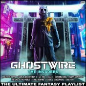Ghostwire The Invaders The Ultimate Fantasy Playlist