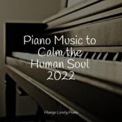 Piano Music to Calm the Human Soul 2022