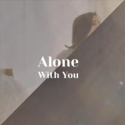 Alone With You