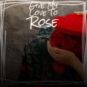 Give My Love To Rose