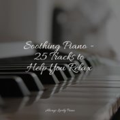 Soothing Piano - 25 Tracks to Help You Relax