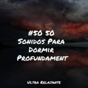 #50 50 Sonidos Para Dormir Profundamente