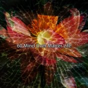 60 Mind Over Matter Life