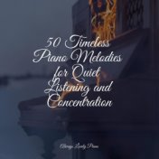 50 Timeless Piano Melodies for Quiet Listening and Concentration