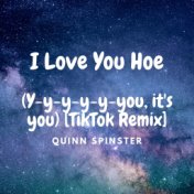 I Love You Hoe (Y-y-y-y-y-you, it's you) [TikTok Remix]