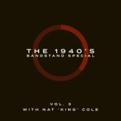 The 1940's Bandstand Special - Vol. 3: With Nat 'King' Cole