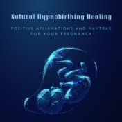 Natural Hypnobirthing Healing (Positive Affirmations and Mantras for Your Pregnancy)