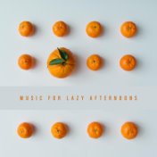 Music for Lazy Afternoons: Gentle Sounds for the Time of Relaxation and Rest, De-stress and Complete Chill Out