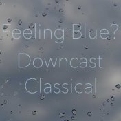 Feeling Blue? Downcast Classical